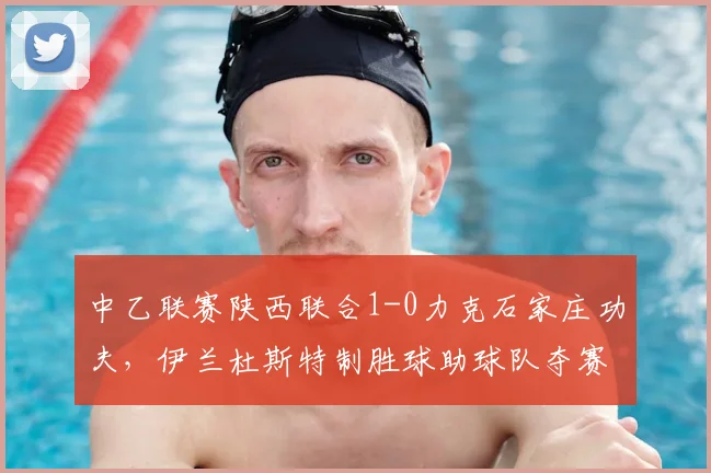 中乙联赛陕西联合1-0力克石家庄功夫，伊兰杜斯特制胜球助球队夺赛季首胜，附全场集锦回顾