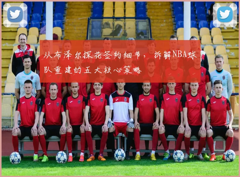 从布泽尔探花签约细节，拆解NBA球队重建的五大核心策略