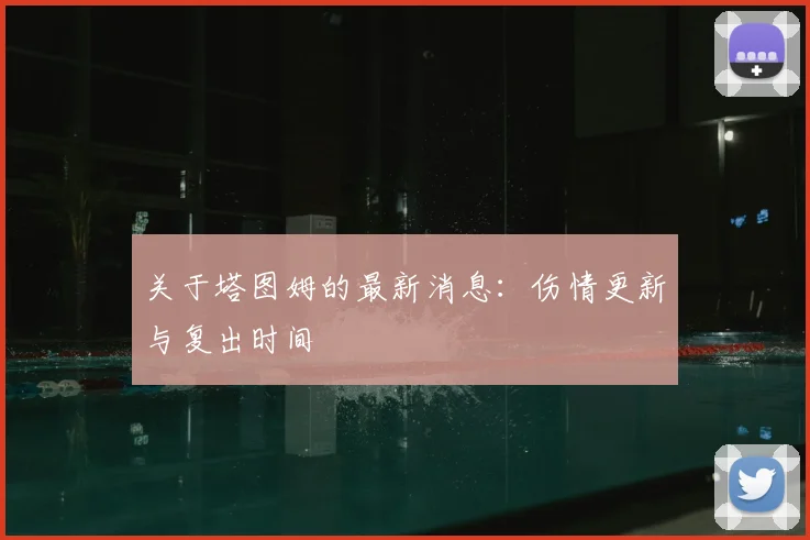 关于塔图姆的最新消息：伤情更新与复出时间